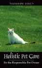 Holistic Pet Care: For the Responsible Pet Owner By Shannon Hines, Shannon Hines DVM Cover Image