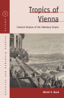 Tropics of Vienna: Colonial Utopias of the Habsburg Empire (Austrian and Habsburg Studies #19) By Ulrich E. Bach Cover Image