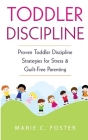 Toddler Discipline: Proven Toddler Discipline Strategies for Stress & Guilt-Free Parenting By Marie C. Foster Cover Image