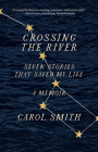 Crossing the River: Seven Stories That Saved My Life, A Memoir By Carol Smith Cover Image