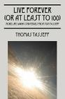 Live Forever (or at Least to 100): More Life-Saving Strategies from Tom Tasseff By Thomas Tasseff Cover Image
