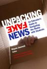 Unpacking Fake News: An Educator's Guide to Navigating the Media with Students By Wayne Journell (Editor), Rebecca Klein (Foreword by), Jeremy Stoddard (Afterword by) Cover Image