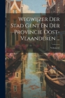 Wegwijzer Der Stad Gent En Der Provincie Oost-vlaanderen ...; Volume 62 By Anonymous Cover Image