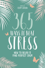 365 Ways to Beat Stress: How to Relax & Find Perfect Calm By Adam Gordon Cover Image