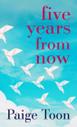 Five Years from Now By Paige Toon Cover Image