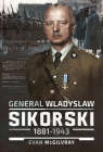 General Wladyslaw Sikorski, 1881-1943: The Life and Controversial Death of Poland's Leader in Exile Cover Image