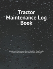 Tractor Maintenance Log Book: Repair And Maintenance Record Book For Cars, Trucks, Motorcycles, Vehicles And Automotive 120 Pages By Philip Okeniyi Cover Image