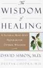 The Wisdom of Healing: A Natural Mind Body Program for Optimal Wellness By Deepak Chopra, M.D. (Foreword by), David Simon, M.D. Cover Image