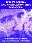 Tesla's German and American Patents: A Selection of the Most Important Patents with Notes By Nikola Tesla Cover Image