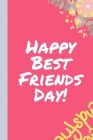 Happy Best Friends Day: Bestie Gift - You're My Best Friend - BFF Forever - Acquaintance - Admirer - Classmate - Comrade - Coworker - Sister Cover Image