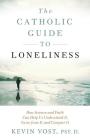 Catholic Guide to Loneliness: How Science and Faith Can Help Us Understand It, Grow from It, and Conquer It By Kevin Vost Cover Image