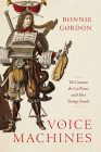 Voice Machines: The Castrato, the Cat Piano, and Other Strange Sounds By Bonnie Gordon Cover Image