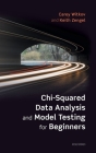 Chi-Squared Data Analysis and Model Testing for Beginners By Carey Witkov, Keith Zengel Cover Image