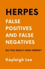 Herpes: False Positives and False Negatives - Do You REALLY Have Herpes?: A Herpes Book Giving you Support, Clarity and Direct By Kayleigh Lee Cover Image