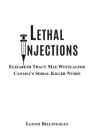 Lethal Injections: Elizabeth Tracy Mae Wettlaufer, Canada's Serial Killer Nurse Cover Image