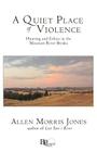 A Quiet Place of Violence: Hunting and Ethics in the Missouri River Breaks By Allen Morris Jones Cover Image