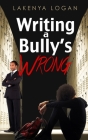 Writing a Bully's Wrong By Lakenya Trinelle Logan Cover Image