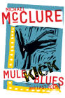 Mule Kick Blues: And Last Poems By Michael McClure, Garrett Caples (Introduction by) Cover Image