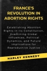 France's Revolution in Abortion Rights: Establishing Abortion Rights in its Constitution, Examining Global Influences, Political Dynamics, and Future Cover Image