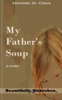 My Father's Soup (Beautifully Unbroken #12) By Michelle St Claire Cover Image