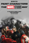 How to Paint Characters the Marvel Studios Way By Marvel Studios (Text by) Cover Image