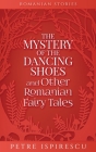 The Mystery of the Dancing Shoes and Other Romanian Fairy Tales Cover Image