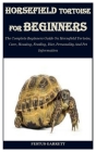 Horsefield Tortoise for Beginners: The Complete Beginners Guide On Horsefield Tortoise, Care, Housing, Feeding, Diet, Personality And Pet Information Cover Image