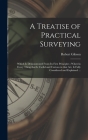 A Treatise of Practical Surveying: Which is Demonstrated From Its First Principles; Wherein Every Thing That is Useful and Curious in That Art, is Ful Cover Image