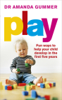 Play: Fun Ways to Help Your Child Develop in the First Five Years By Dr. Amanda Gummer Cover Image