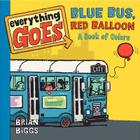 Everything Goes: Blue Bus, Red Balloon: A Book of Colors Cover Image