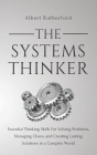 The Systems Thinker: Essential Thinking Skills For Solving Problems, Managing Chaos, and Creating Lasting Solutions in a Complex World By Albert Rutherford Cover Image