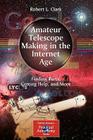 Amateur Telescope Making in the Internet Age: Finding Parts, Getting Help, and More (Patrick Moore Practical Astronomy) By Robert L. Clark Cover Image