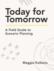 Today for Tomorrow: A Field Guide to Scenario Planning Cover Image