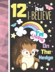 12 And I Believe I'm Living On The Hedge: Hedgehog Sketchbook Gift For Girls Age 12 Years Old - Hedge Hog Sketchpad Activity Book For Kids To Draw Art By Krazed Scribblers Cover Image