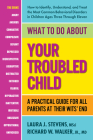 What to Do about Your Troubled Child: A Practical Guide for All Parents at Their Wits' End Cover Image