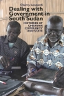 Dealing with Government in South Sudan: Histories of Chiefship, Community and State (Eastern Africa #16) By Cherry Leonardi Cover Image