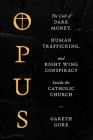Opus: The Cult of Financial Chicanery, Human Trafficking, and Right Wing Conspiracy Inside the Catholic Church Cover Image
