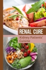 Renal Cure: Kidney Patients' Cuisine: Delicious Cooking Guide By Toshiko Bachtel Cover Image