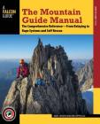 The Mountain Guide Manual: The Comprehensive Reference--From Belaying to Rope Systems and Self-Rescue By Marc Chauvin, Rob Coppolillo Cover Image