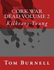 Cork War Dead volume 2: Kilkeary-Young By Tom Burnell Cover Image