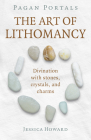 Pagan Portals - The Art of Lithomancy: Divination with Stones, Crystals, and Charms By Jessica Howard Cover Image