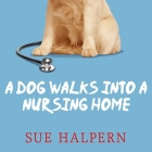A Dog Walks Into a Nursing Home Lib/E: Lessons in the Good Life from an Unlikely Teacher By Sue Halpern, Karen White (Read by) Cover Image