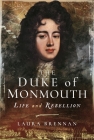 The Duke of Monmouth: Life and Rebellion By Laura Brennan Cover Image
