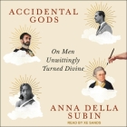 Accidental Gods: On Men Unwittingly Turned Divine By Anna Della Subin, Xe Sands (Read by) Cover Image