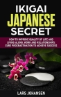 Ikigai Japanese Secret: How to Improve Quality of Life and Living Along, Work and Relationships: Cure Procrastination to Achieve Success Cover Image