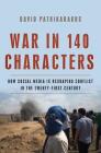War in 140 Characters: How Social Media Is Reshaping Conflict in the Twenty-First Century By David Patrikarakos Cover Image