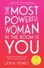 The Most Powerful Woman in the Room Is You: Command an Audience and Sell Your Way to Success By Lydia Fenet Cover Image