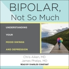 Bipolar, Not So Much: Understanding Your Mood Swings and Depression By Chris Aiken, James Phelps, Charles Constant (Read by) Cover Image