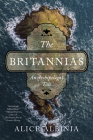 The Britannias: An Archipelago's Tale By Alice Albinia Cover Image