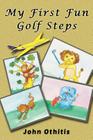 My First Fun Golf Steps By Lionheart Publishing House (Editor), John Othitis Cover Image